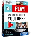 Play!: Das neue Handbuch für YouTuber. Alles für den perfekten YouTube-Kanal: Channel planen, Videos drehen, G