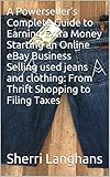 A Powerseller’s Complete Guide to Earning Extra Money Starting an Online eBay Business Selling Used Jeans and Clothing: From Thrift Shopping to Filing Taxes (English Edition)