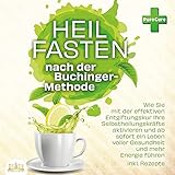Heilfasten nach der Buchinger-Methode: Wie Sie mit der effektiven Entgiftungskur Ihre Selbstheilungskräfte aktivieren und ab sofort ein Leben voller Gesundheit und mehr Energie führen inkl. Rezep