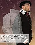 The Modern Maker Vol. 2: Pattern Manual 1580-1640: Men's and women's drafts from the late 16th through mid 17