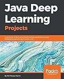 Java Deep Learning Projects: Implement 10 real-world deep learning applications using Deeplearning4j and open source APIs (English Edition)