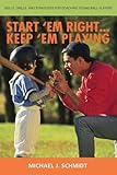 Start 'Em Right... Keep 'Em Playing: How to Develop Coaching Skills for Teaching Young Ball Players by Michael Schmidt (2008-03-07)