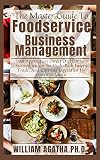 The Master Guide To Food service Business Management: An Apprentices Direct On How to Succeed within the High-Risk Eatery Trade, And Catering Operation for Greatest Benefit (English Edition)