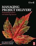 Managing Project Delivery: Maintaining Control and Achieving Success (Butterworth-Heinemann/IChemE) (English Edition)