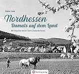 Nordhessen - Damals auf dem Land: Mit Fotografien von Carl Eberth (Stadtarchiv Kassel)