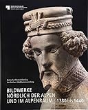 Bildwerke nördlich der Alpen und im Alpenraum 1380 bis 1440: Kritischer Bestandskatalog der Berliner Skulpturensammlung