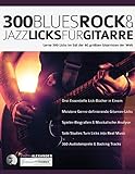 300 Blues, Rock & Jazz Licks für Gitarre: Lerne 300 Licks im Stil der 60 größten Gitarristen der Welt: 300 Blues, Rock & Jazz Licks fu¨r Gitarre (Gitarren-Licks, Band 1)