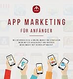 App Marketing für Anfänger - Mobile Online-Marketing Strategien um mit deiner Android oder IOS App mehr Umsatz zu machen. (App Anleitungen 1)