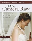 Unleashing the Raw Power of Adobe Camera Raw: Master Techniques for Professional Digital Photograp