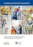 Auskunft als Zukunft der Bauwirtschaft: Eine Studie zu Wünschen, Erfahrungen und Zielen von Berufseinsteigern in der Bauw