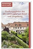 Siedlungsgärten des 20. Jahrhunderts in Basel und Umgebung (Gartenwege der Schweiz)
