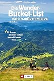 Wanderführer: Die Wander-Bucket-List Baden-Württemberg. 25 Wander-Highlights aus Natur, Kultur und Geschichte. Mit Tourensteckbriefen, Detailkarten ... 25 Touren, die man einfach gemacht hab