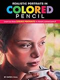 Hull, K: Realistic Portraits in Colored Pencil: Learn to draw lifelike portraits in vibrant colored pencil (Realistic Series)