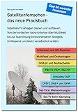 Satellitenfernsehen - das neue Praxisbuch: Satelliten-TV-Anlagen planen und aufbauen. Von der einfachen Astra-Antenne über Multifeed bis zur ... Umfassend und leicht verständlich erk