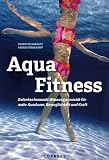 Aqua Fitness: Gelenkschonende Wassergymnastik für mehr Ausdauer, Beweglichkeit und Kraft: Über 85 Aqua-Fitness-Übungen mit Bildern & detaillierter Anleitung. 12 fertige Trainingspläne für jedes L