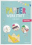 Papier-Werkstatt für Kids. Geburtstag: Schritt-für-Schritt Basteln ab 6 J