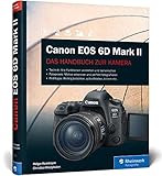 Canon EOS 6D Mark II: Das Handbuch zur Kamera – Alle Funktionen verstehen und b