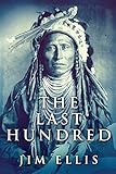 The Last Hundred: A Novel Of The Apache W
