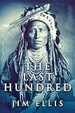 The Last Hundred: A Novel Of The Apache W