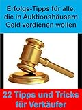 Erfolgs-Tipps für alle, die in Auktionshäusern Geld verdienen wollen: 22 Erfolgs-Tipps und Tricks für Händler in Auk