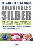 Kolloidales Silber: Das große Gesundheitsbuch für Mensch, Tier und Pflanze. Wirkt antibiotisch, hemmt Entzündungen, stärkt das Imunsy