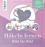 Häkeln lernen Bild für Bild: Sehen, verstehen, häkeln. Schnell und erfolgreich zum Ziel (TOPP Bild für Bild)