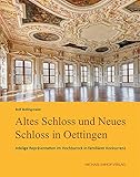 Altes Schloss und Neues Schloss in Oettingen: Adelige Repräsentation im Hochbarock in familiärer Konkurrenz (Stuttgarter Schlösser)