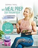 Mit Meal Prep zur Traumfigur: Clever vorkochen, mit Genuss abnehmen. Mit allen meinen persönlichen Tipps und über 60 Rezep