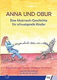 Anna und Obur: Eine Mutmach-Geschichte für schweig