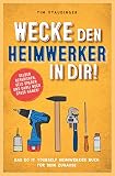 Wecke den Heimwerker in dir! Das do it yourself Heimwerker Buch für dein Zuhause. Selber reparieren, Geld sparen und dabei noch Spaß haben!