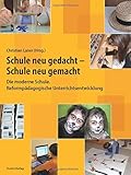 Schule neu gedacht - Schule neu gemacht: Die moderne Schule. Reformpädagogische Unterrichtsentwicklung