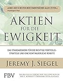 Aktien für die Ewigkeit: Das Standardwerk für die richtige Portfoliostrategie und eine kontinuierliche R