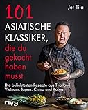 101 asiatische Klassiker, die du gekocht haben musst: Die beliebtesten Rezepte aus Thailand, Vietnam, Japan, C