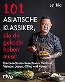 101 asiatische Klassiker, die du gekocht haben musst: Die beliebtesten Rezepte aus Thailand, Vietnam, Japan, C