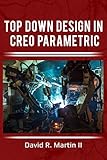 Top Down Design in Creo Parametric (Creo Power Users Book 2) (English Edition)