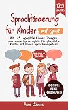 Sprachförderung für Kinder mit Spaß: Mit 125 Logopädie Kinder Übungen - Spannende Sprachspiele für glückliche Kinder mit hoher Sprachkompetenz - Sprachförderung für Kinder von 2 bis 7 Jahren geeig