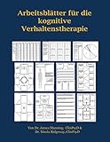 ARBEITSBLÄTTER FÜR die KOGNITIVE VERHALTENSTHERAPIE: ARBEITSBLÄTTER FÜR die KOGNITIVE VERHALTENSTHERAPIE: THERAPEUTEN IN AUSBILDUNG: ARBEITSBLÄTTER ... UND VIELE WE (CBT Worksheets)
