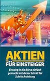 Aktien für Einsteiger: Einstieg in die Börse einfach gemacht mit dieser Schritt für Schritt Anleitung