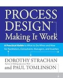 Process Design: Making it Work: A Practical Guide to What to do When and How for Facilitators, Consultants, Managers and C