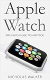 Apple Watch: Apple Watch Guide, Tips and Tricks (Apple Geek Book 1) (English Edition)