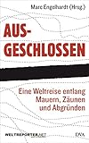 Ausgeschlossen: Eine Weltreise entlang Mauern, Zäunen und Abgrü