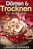 Dörren & Trocken für Anfänger: über 40 köstliche Dörr-Rezepte mit Obst, Fleisch, Gemüse, Nüssen und vielen weiteren Leb