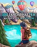 100 Landschaften: Ein Malbuch für Erwachsene mit Tropischen Stränden, Schöne Städte, Berge, Ländliche L