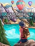 100 Landschaften: Ein Malbuch für Erwachsene mit Tropischen Stränden, Schöne Städte, Berge, Ländliche L