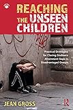 Reaching the Unseen Children: Practical Strategies for Closing Stubborn Attainment Gaps in Disadvantaged Groups (English Edition)