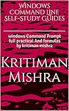 Windows Command Line Self-Study Guides: windows Command Prompt full practical And formulas by kritiman mishra (English Edition)