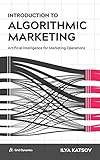 Introduction to Algorithmic Marketing: Artificial Intelligence for Marketing Op