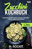 Zucchini Kochbuch, Zucchini Rezepte einfach selbst gemacht, : Clever, simple und lecker. (66 Rezepte zum Verlieben 53)