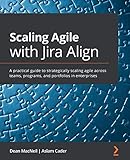 Scaling Agile with Jira Align: A practical guide to strategically scaling agile across teams, programs, and portfolios in enterprises (English Edition)