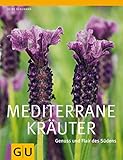 Mediterrane Kräuter: Genuss und Flair des Südens (GU Ratgeber Gartengestaltung)